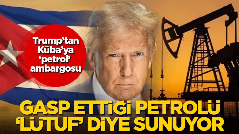 Trump’tan Küba’ya ‘petrol’ ambargosu: Gasp ettiği petrolü ‘lütuf’ diye sunuyor