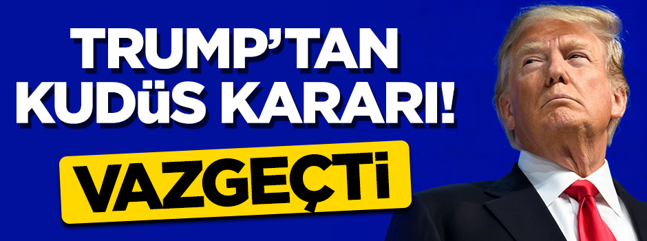 Donald Trump'tan Kudüs kararı: Açılışa katılmaktan vazgeçti