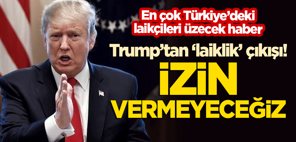 Trump'tan laikçileri sarsan 'laiklik' çıkışı: Tanrı'nın kamusal alanın dışına itilmesine izin vermeyeceğiz