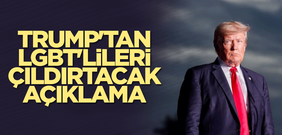 Trump'tan LGBT'lileri çıldırtacak açıklama