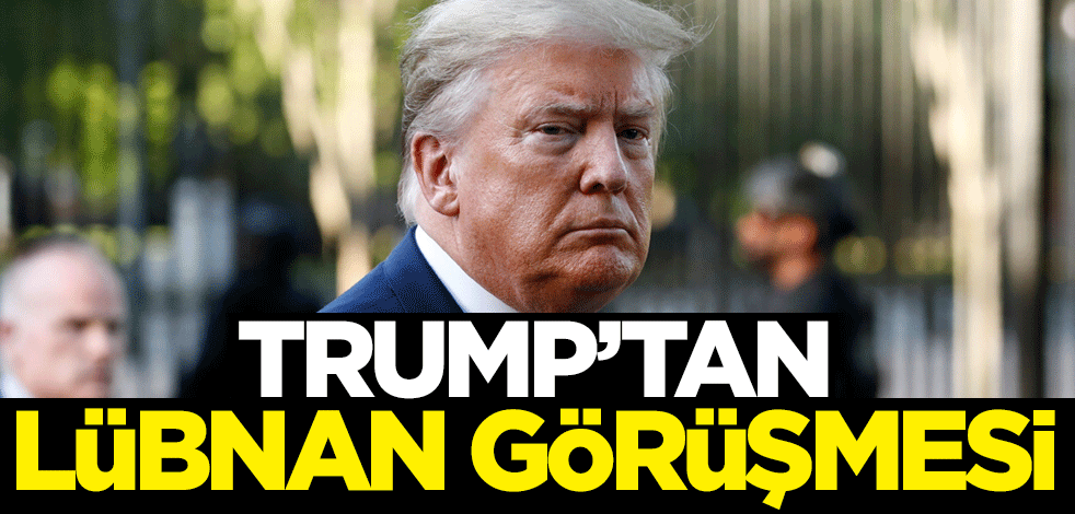 Trump'tan Lübnan görüşmesi