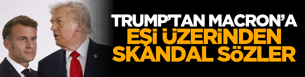 Trump’tan Macron’a Eşi Üzerinden Skandal Sözler
