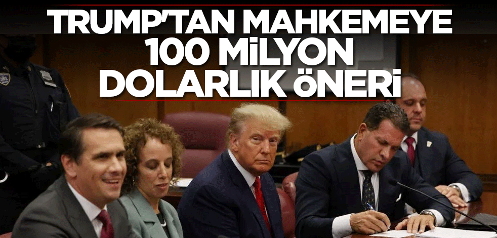 Trump'tan mahkemeye 100 milyon dolarlık öneri