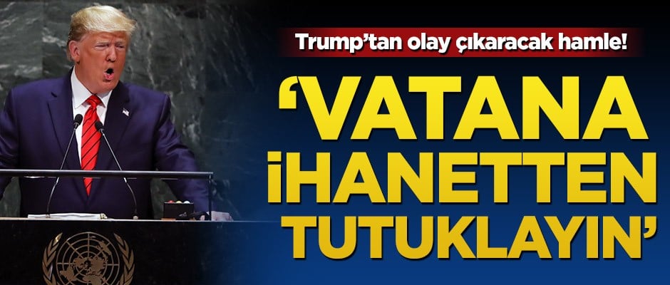 Trump’tan olay çıkaracak hamle! ‘Vatana ihanetten tutuklayın’