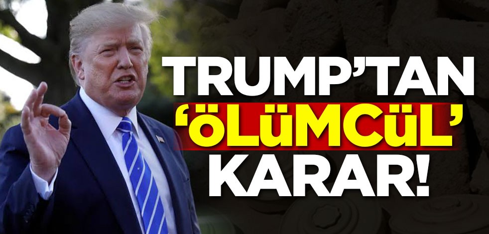 Trump'tan 'Ölümcül' karar! Kaldırıldı