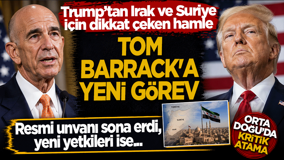 Trump’tan Orta Doğu’da kritik hamle: Tom Barrack’ın yeni görevi belli oldu