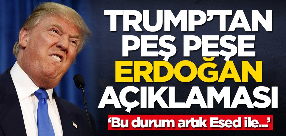 Trump'tan peş peşe Erdoğan açıklamaları
