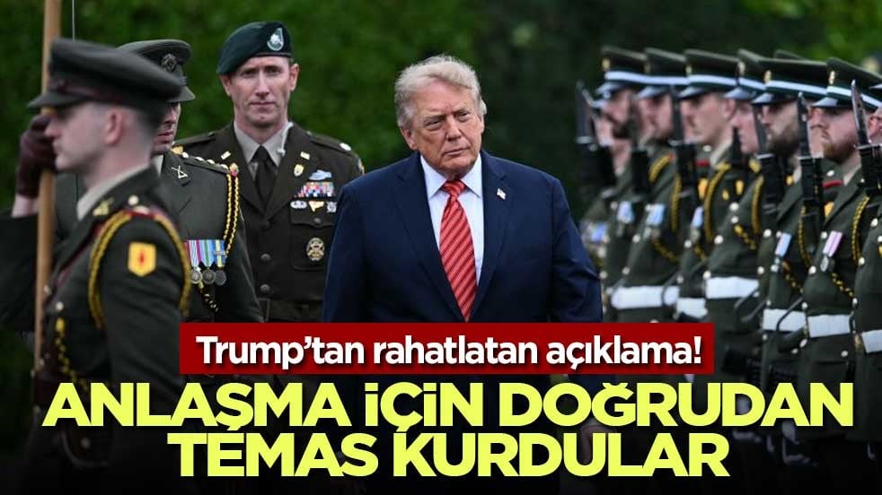 Trump’tan rahatlatan açıklama! Anlaşma için doğrudan temas kurdular