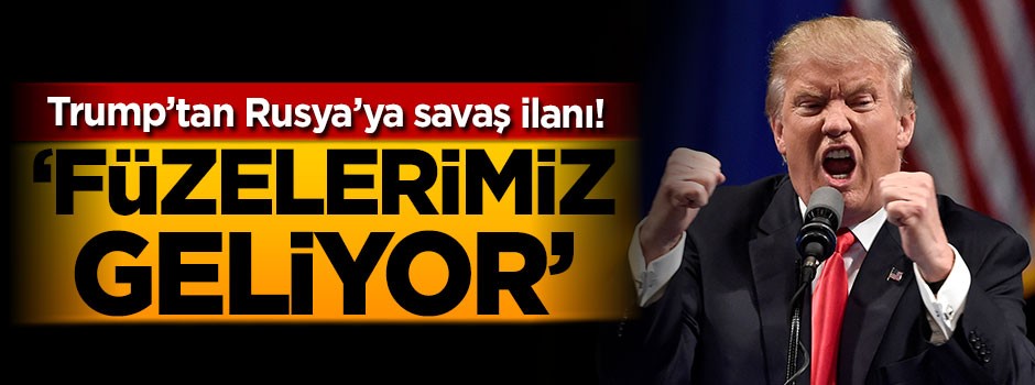 Trump'tan Rusya'ya savaş ilanı! 'Füzelerimiz geliyor'