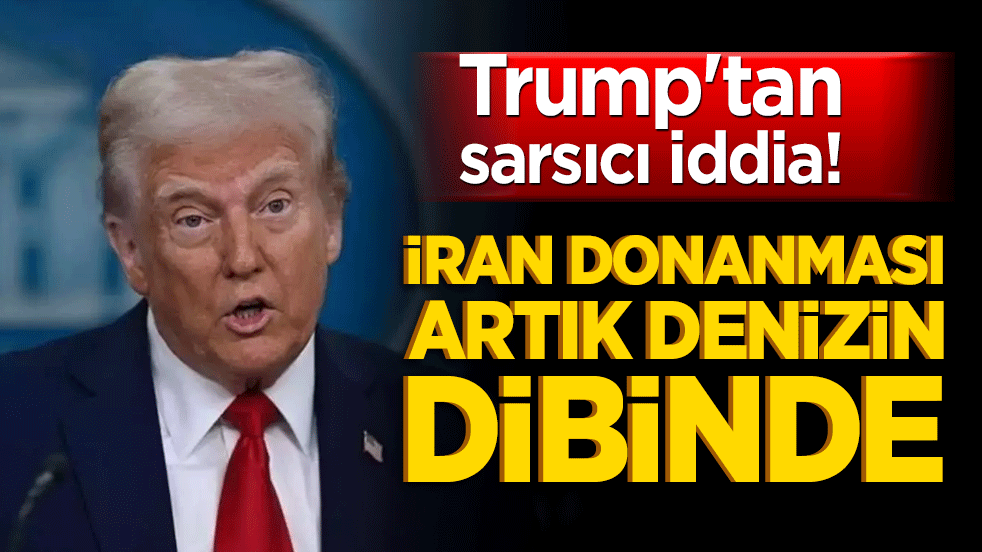 Trump'tan sarsıcı iddia! İran donanması artık denizin dibinde!