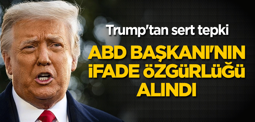 Trump'tan sert tepki: 'ABD başkanı'nın ifade özgürlüğü alındı