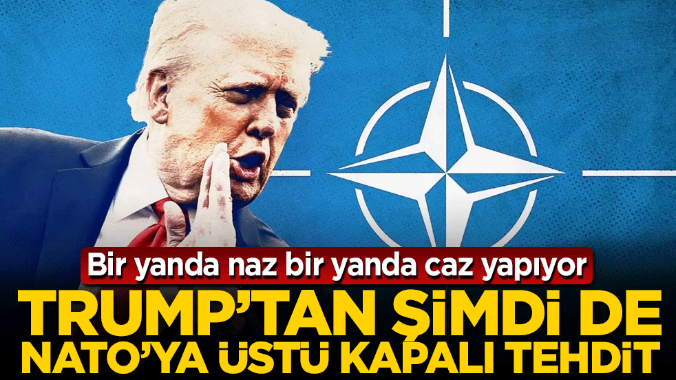 Trump’tan şimdi de NATO’ya üstü kapalı tehdit: Bir yanda naz bir yanda caz yapıyor