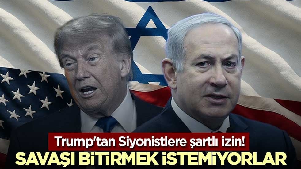 Trump'tan Siyonistlere şartlı izin! Savaşı bitirmek istemiyorlar