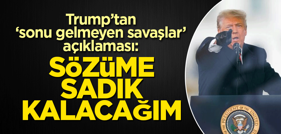 Trump’tan ‘sonu gelmeyen savaşlar’ açıklaması