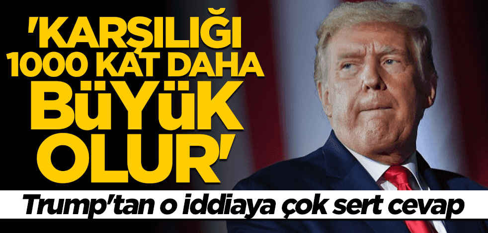 Trump'tan suikast iddiasına sert cevap: Karşılığı 1000 kat daha büyük olur