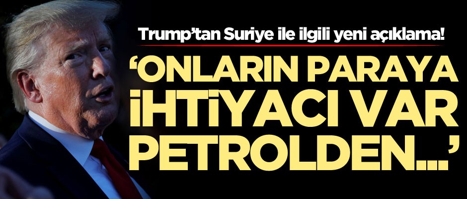 Trump’tan Suriye ile ilgili yeni açıklama! 'Onların paraya ihtiyacı var...'
