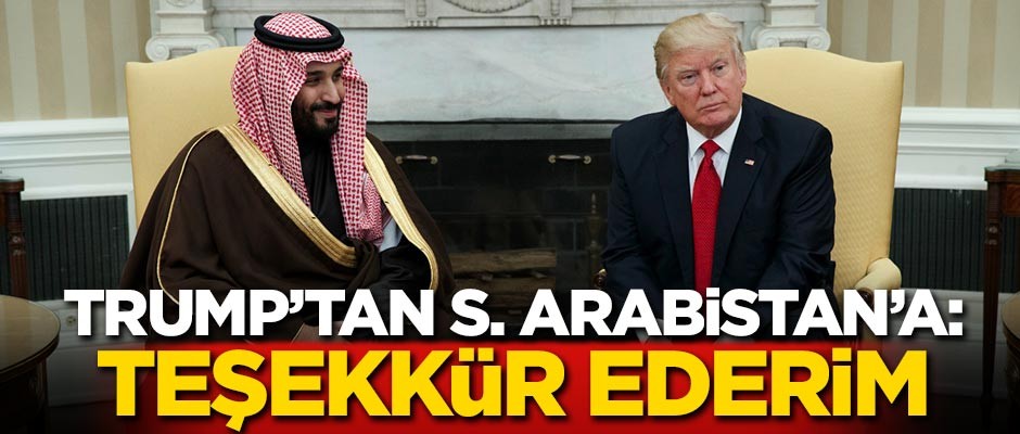 Trump'tan Suudi Arabistan'a teşekkür!