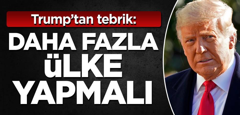 Trump’tan tebrik: Daha fazla ülke yapmalı