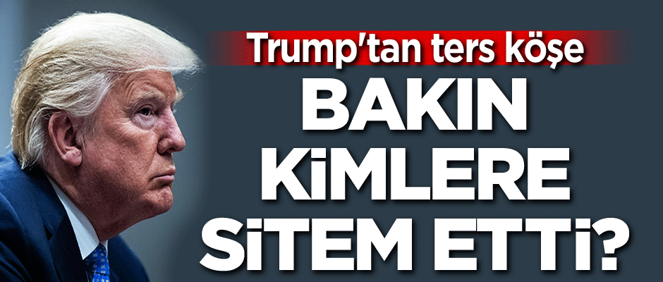 Trump'tan ters köşe: Bakın kimlere sitem etti?