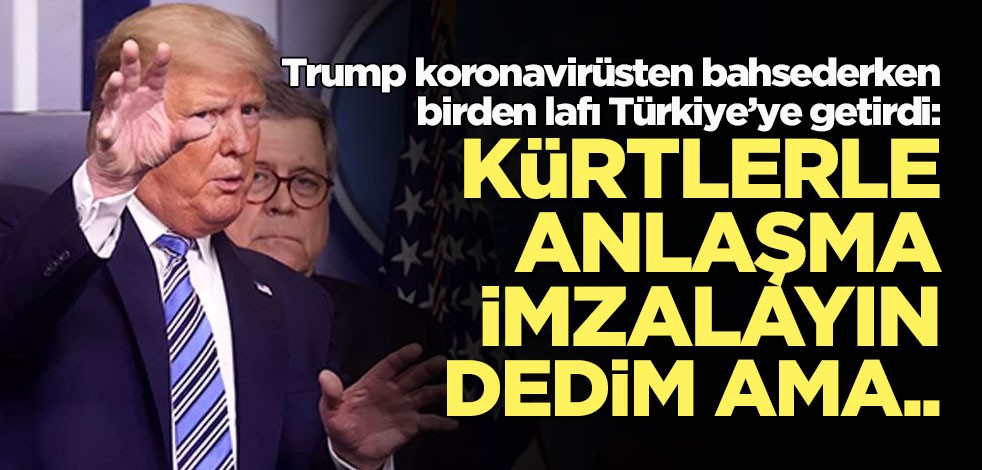 Trump'tan Türkiye açıklaması: Kürtlerle anlaşma imzalayın dedim ama..