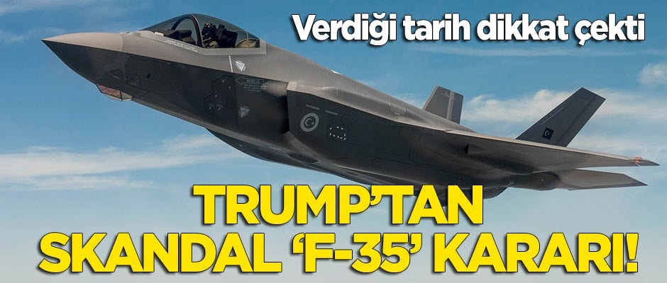 Trump'tan Türkiye için skandal 'F-35' kararı! Tarih dikkat çekti