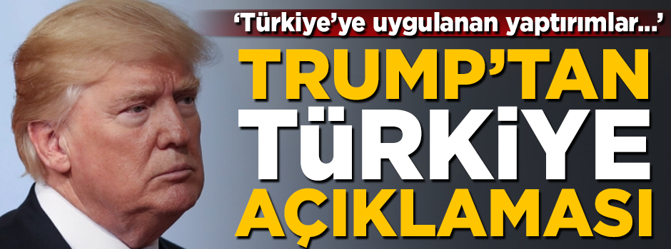 Trump'tan Türkiye ile ilgili yaptırım açıklaması!