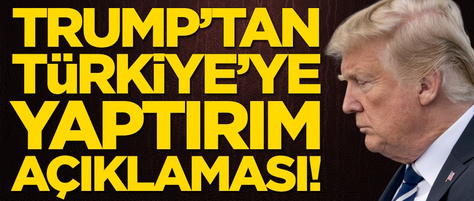 Trump'tan Türkiye'ye yaptırım açıklaması!