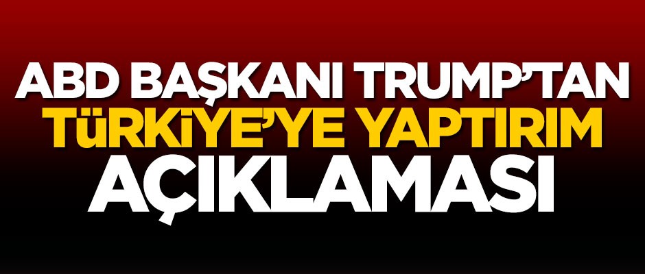 Trump'tan Türkiye'ye yaptırım açıklaması
