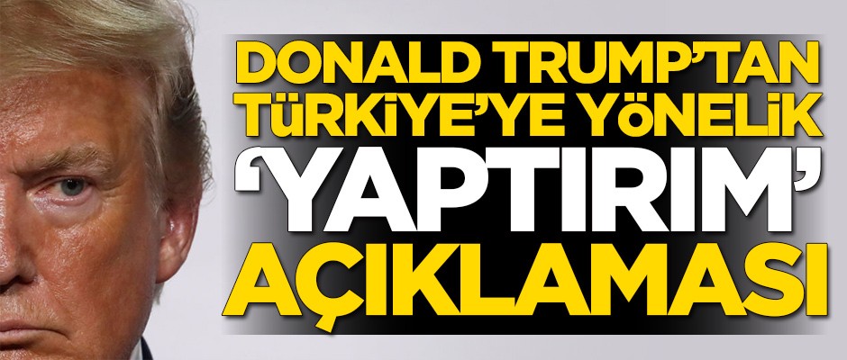 Trump'tan Türkiye'ye yönelik yaptırım açıklaması