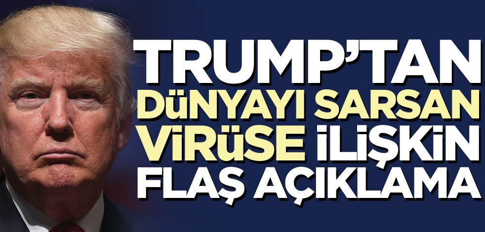 Trump'tan virüs açıklaması!