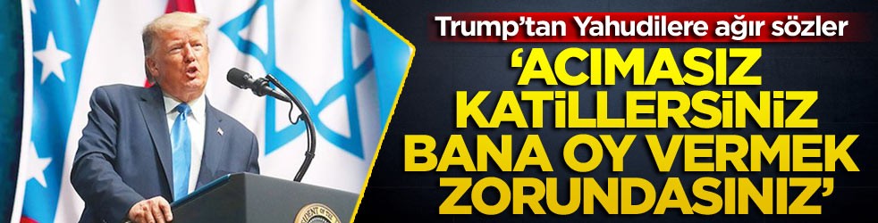 Trump’tan Yahudilere ağır sözler: Acımasız katillersiniz