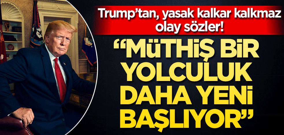 Trump’tan yasak kalkar kalkmaz olay sözler! "Müthiş bir yolculuk daha yeni başlıyor"