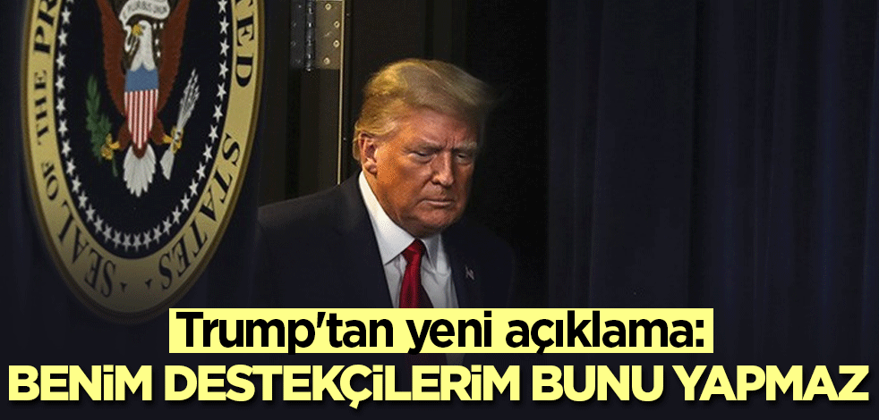 Trump'tan yeni açıklama: Benim destekçilerim bunu yapmaz
