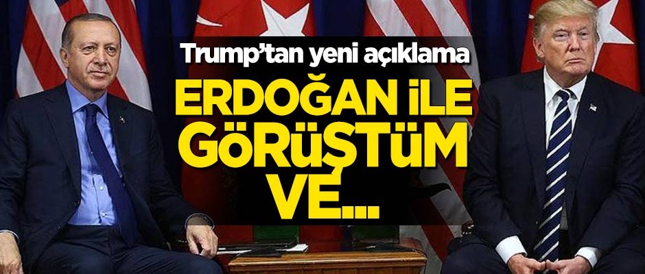 Trump'tan yeni açıklama: Erdoğan ile görüştüm ve...