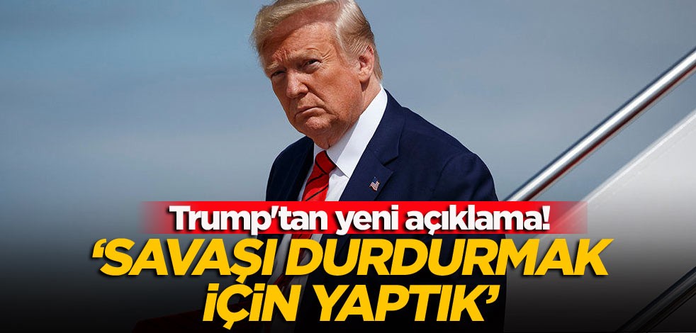 Trump'tan yeni açıklama! ‘Savaşı durdurmak için yaptık’