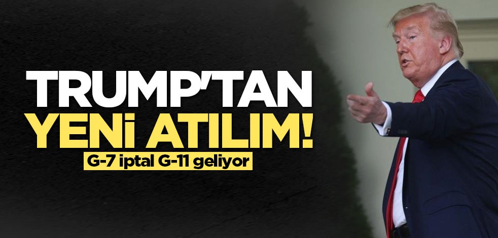 Trump'tan yeni atılım! G-7 iptal G-11 geliyor