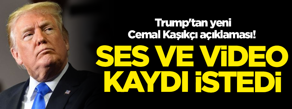 Trump'tan yeni Cemal Kaşıkçı açıklaması! Ses ve video kaydı istedi