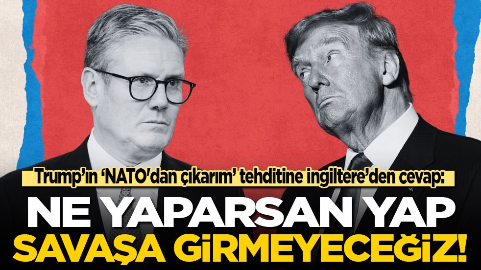 Trump’ın ‘NATO'dan çıkarım’ tehditine İngiltere’den cevap: Ne yaparsan yap, savaşa girmeyeceğiz!