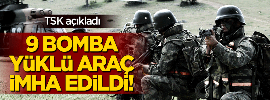 TSK: 9 bomba yüklü araç imha edildi