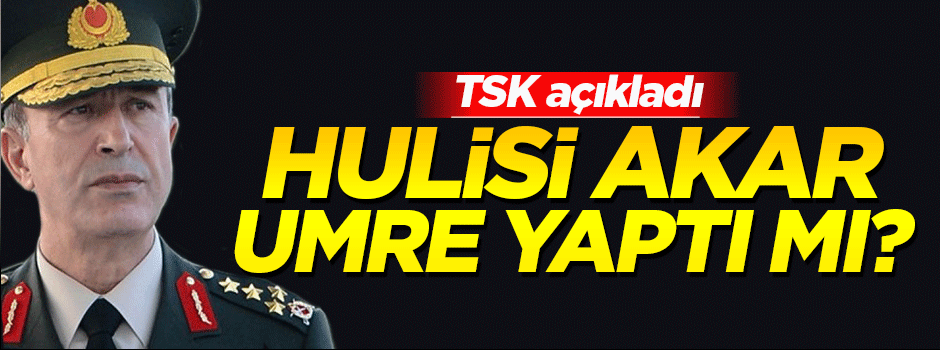 TSK açıkladı: Hulusi Akar Umre yaptı mı?