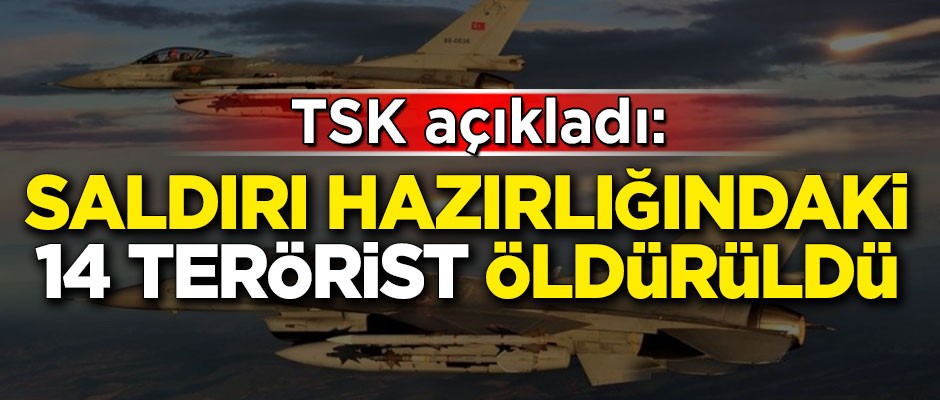 TSK açıkladı! Saldırı hazırlığındaki 14 terörist öldürüldü