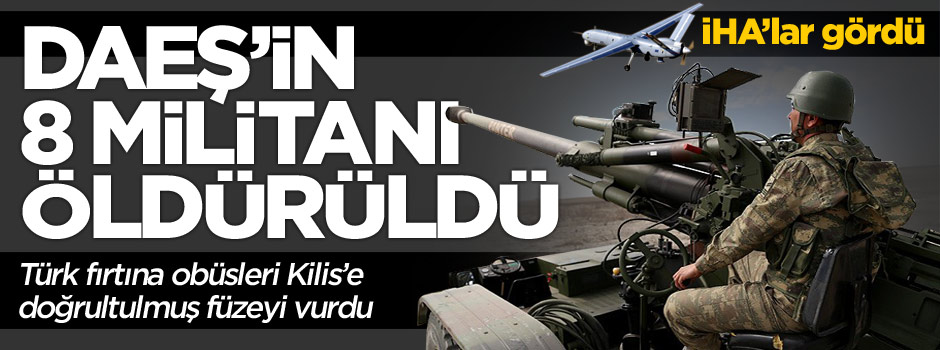 TSK atış hazırlığındaki 8 DAEŞ'çiyi vurdu