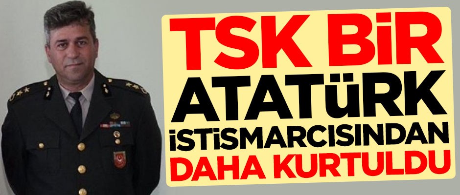 TSK, bir Atatürk istismarcısından daha kurtuldu