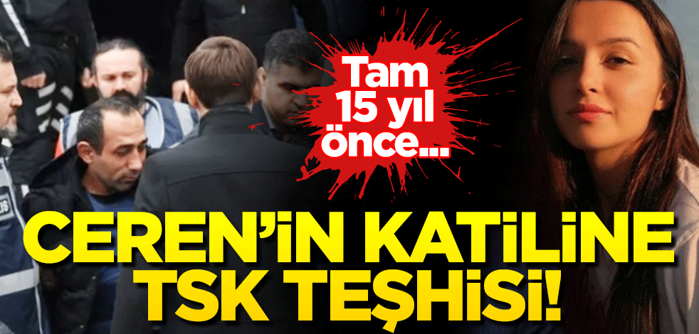 TSK, Ceren'in katiline 15 yıl önce teşhis koymuş! "Suç işlemeye meyilli..."