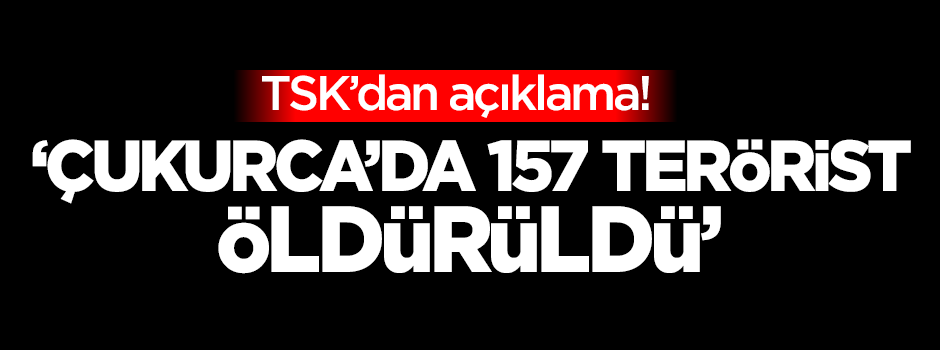 TSK: Çukurca'da 157 terörist öldürüldü