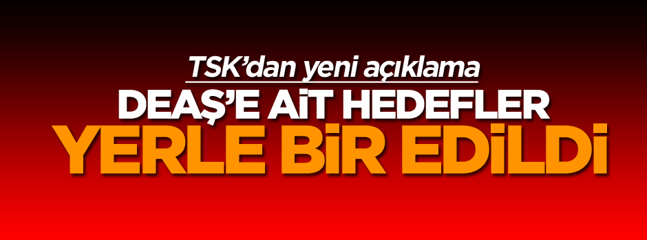 TSK: DEAŞ hedefleri vuruldu