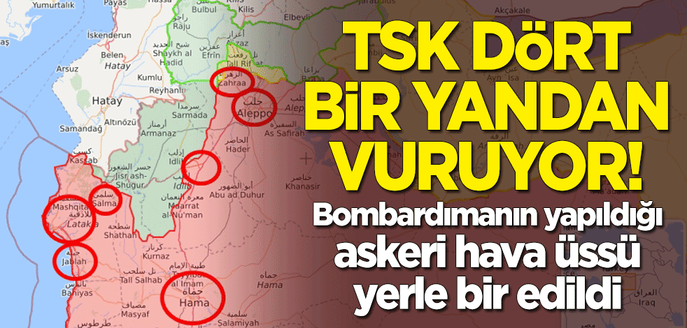 TSK dört bir yandan vuruyor! Bombardımanın yapıldığı hava üssü yerle bir edildi!