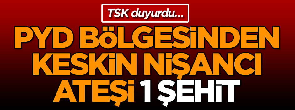 TSK duyurdu… PYD bölgesinden keskin nişancı ateşi: 1 şehit