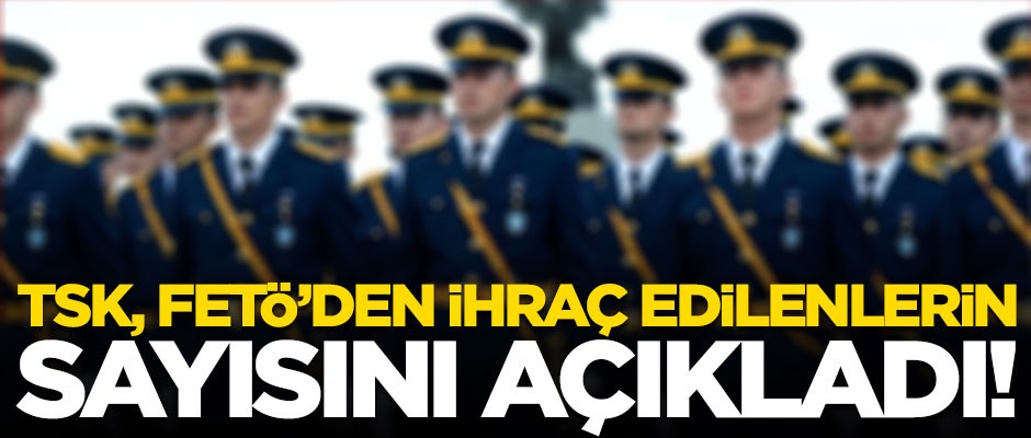 TSK, FETÖ'den ihraç edilenlerin sayısını açıkladı