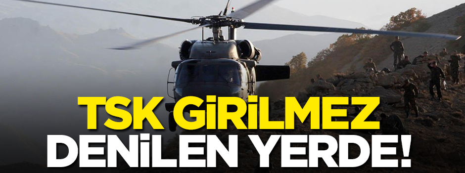 TSK ‘girilemez’ denilen bölgeye girdi